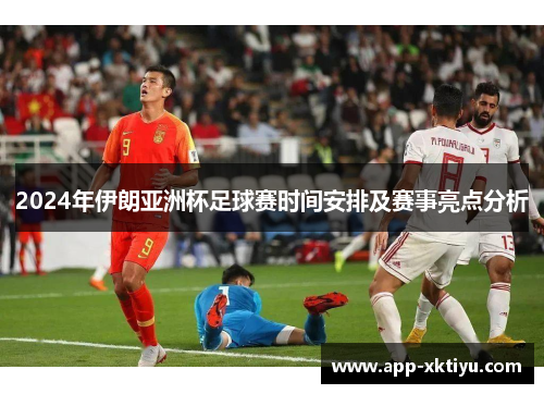 2024年伊朗亚洲杯足球赛时间安排及赛事亮点分析
